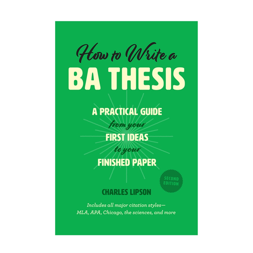 Lipson, Charles, How to Write a Ba Thesis, Second Edition: A Practical Guide from Your First Ideas to Your Finished Paper, 9780226430911, University of Chicago Press, 2018, Language Arts & Discipline